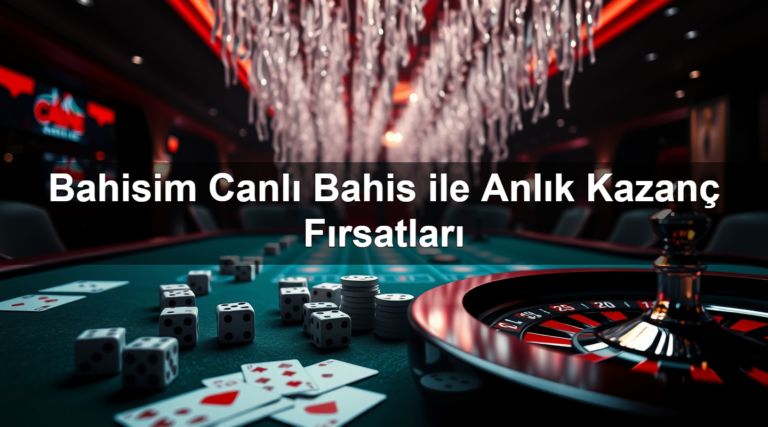 Bahisim Canlı Bahis ile Anlık Kazanç Fırsatları