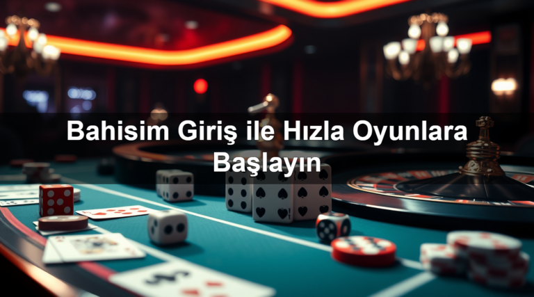 Bahisim Giriş ile Hızla Oyunlara Başlayın