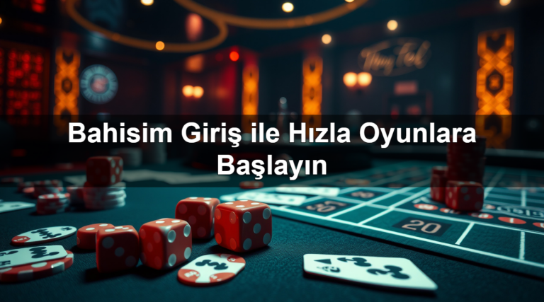 Bahisim Giriş ile Hızla Oyunlara Başlayın