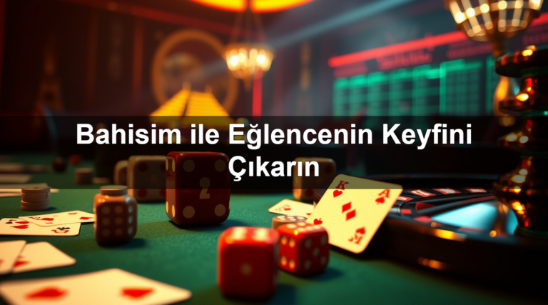 Bahisim ile Eğlencenin Keyfini Çıkarın